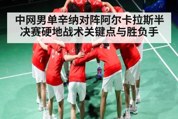 中网男单辛纳对阵阿尔卡拉斯半决赛硬地战术关键点与胜负手